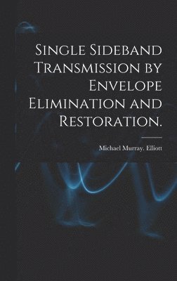 Michael Murray Elliott - Single Sideband Transmission by Envelope Elimination and Restoration., Inbunden