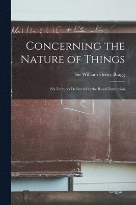 bokomslag Concerning the Nature of Things: Six Lectures Delivered at the Royal Institution