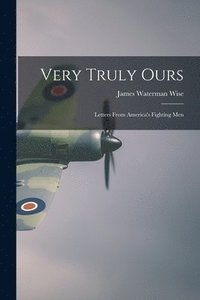 bokomslag Very Truly Ours; Letters From America's Fighting Men