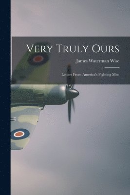 Very Truly Ours; Letters From America's Fighting Men 1