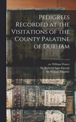 bokomslag Pedigrees Recorded at the Visitations of the County Palatine of Durham