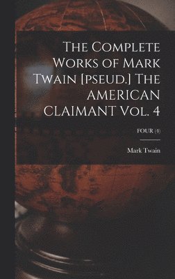 Mark Twain, Mark 1835-1910 Twain - Complete Works of Mark Twain [pseud.] The AMERICAN CLAIMANT Vol. 4; FOUR (4), Inbunden