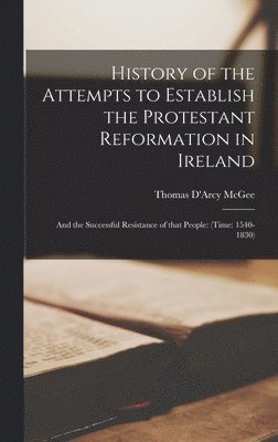 bokomslag History of the Attempts to Establish the Protestant Reformation in Ireland [microform]