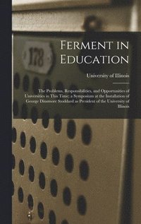 bokomslag Ferment in Education; the Problems, Responsibilities, and Opportunities of Universities in This Time; a Symposium at the Installation of George Dinsmo
