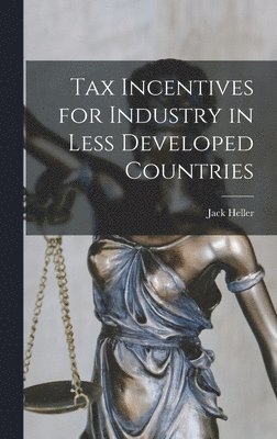 Tax Incentives for Industry in Less Developed Countries 1