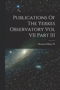 bokomslag Publications Of The Yerkes Observatory Vol VII Part III