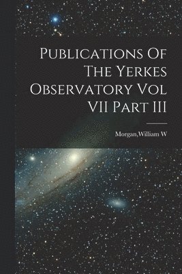 Publications Of The Yerkes Observatory Vol VII Part III 1