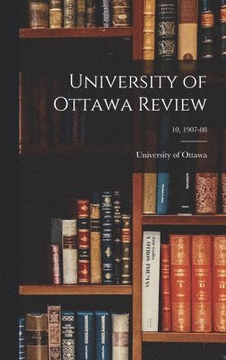 bokomslag University of Ottawa Review; 10, 1907-08