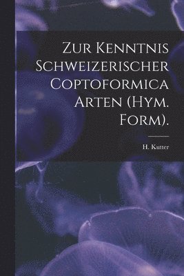 Zur Kenntnis Schweizerischer Coptoformica Arten (Hym. Form). 1