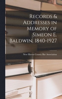 Records & Addresses in Memory of Simeon E. Baldwin, 1840-1927 1