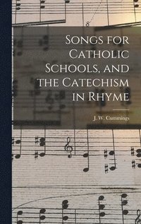 bokomslag Songs for Catholic Schools, and the Catechism in Rhyme