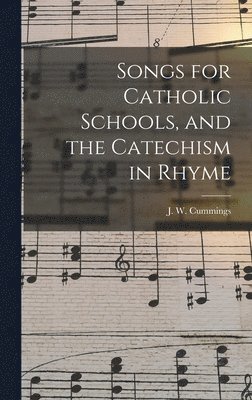 Songs for Catholic Schools, and the Catechism in Rhyme, Inbunden