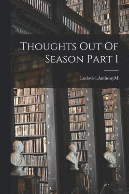 Thoughts Out Of Season Part I, Häftad