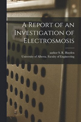 bokomslag A Report of an Investigation of Electrosmosis