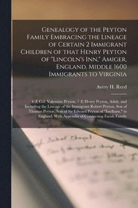 bokomslag Genealogy of the Peyton Family Embracing the Lineage of Certain 2 Immigrant Children of That Henry Peyton of 'Lincoln's Inn,' Amiger, England, Middle