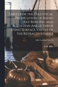 bokomslag Tables for the Statistical Predication of Radio Ray Bending and Elevation Angle Error Using Surface Values of the Refractive Index; NBS Technical Note