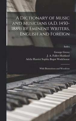 bokomslag A Dictionary of Music and Musicians (A.D. 1450-1889) by Eminent Writers, English and Foreign