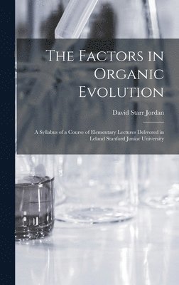 David Starr 1851-1931 Jordan - Factors in Organic Evolution; a Syllabus of a Course of Elementary Lectures Delivered in Leland Stanford Junior University, Inbunden