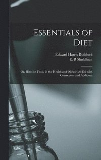 bokomslag Essentials of Diet; or, Hints on Food, in the Health and Disease. 2d Ed. With Corrections and Additions