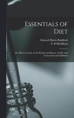 Essentials of Diet; or, Hints on Food, in the Health and Disease. 2d Ed. With Corrections and Additions