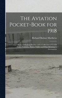 bokomslag The Aviation Pocket-book for 1918; a Compendium of Modern Practice and a Collection of Useful Notes, Formulae, Rules, Tables and Data Relating to Aeronautics