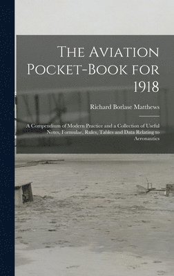 bokomslag The Aviation Pocket-book for 1918; a Compendium of Modern Practice and a Collection of Useful Notes, Formulae, Rules, Tables and Data Relating to Aeronautics