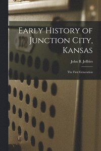 bokomslag Early History of Junction City, Kansas