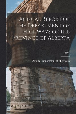 bokomslag Annual Report of the Department of Highways of the Province of Alberta; 1961