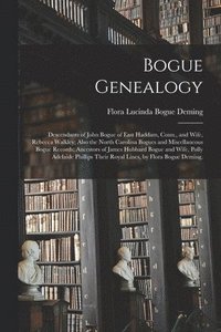 bokomslag Bogue Genealogy; Descendants of John Bogue of East Haddam, Conn., and Wife, Rebecca Walkley; Also the North Carolina Bogues and Miscellaneous Bogue Re