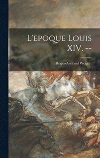 bokomslag L'epoque Louis XIV. --