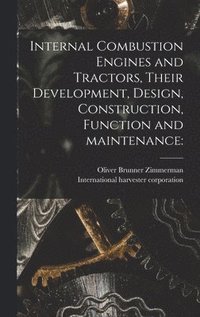 bokomslag Internal Combustion Engines and Tractors, Their Development, Design, Construction, Function and Maintenance