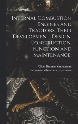 Internal Combustion Engines and Tractors, Their Development, Design, Construction, Function and Maintenance 1