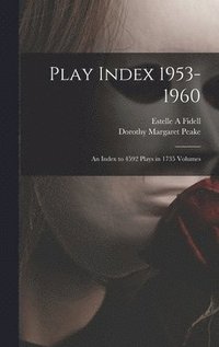 bokomslag Play Index 1953-1960: an Index to 4592 Plays in 1735 Volumes