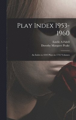 Play Index 1953-1960: an Index to 4592 Plays in 1735 Volumes 1