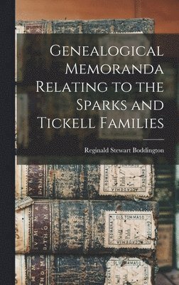 Genealogical Memoranda Relating to the Sparks and Tickell Families 1