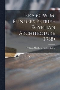 bokomslag ERA 60 W. M. Flinders Petrie - Egyptian Architecture (1938)
