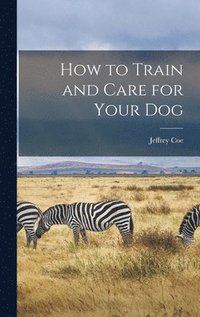 bokomslag How to Train and Care for Your Dog