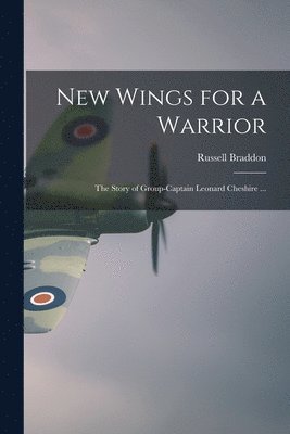 bokomslag New Wings for a Warrior: the Story of Group-Captain Leonard Cheshire ...