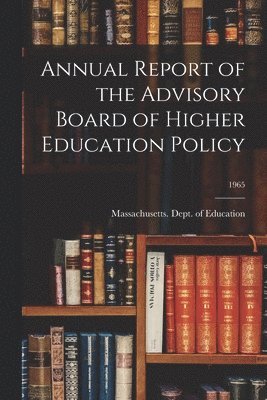 Annual Report of the Advisory Board of Higher Education Policy; 1965 1