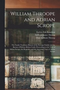 bokomslag William Throope and Adrian Scrope: the Family Tradition; History of the Scroope Family and the Barony of Bolton; Bolton Castle; Proceedings at the Tri