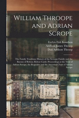 William Throope and Adrian Scrope: the Family Tradition; History of the Scroope Family and the Barony of Bolton; Bolton Castle; Proceedings at the Tri 1