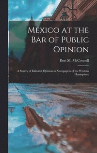 bokomslag Mexico at the Bar of Public Opinion: a Survey of Editorial Opinion in Newspapers of the Western Hemisphere