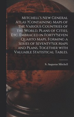 bokomslag Mitchell's New General Atlas ?containing Maps of the Various Countries of the World, Plans of Cities, Etc. Embraced in Forty?seven Quarto Maps, Forming a Series of Seventy?six Maps and Plans, Toget...