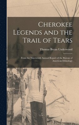 bokomslag Cherokee Legends and the Trail of Tears: From the Nineteenth Annual Report of the Bureau of American Ethnology