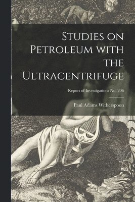Studies on Petroleum With the Ultracentrifuge; Report of Investigations No. 206 1