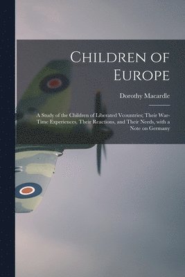 Children of Europe; a Study of the Children of Liberated Vcountries; Their War-time Experiences, Their Reactions, and Their Needs, With a Note on Germ 1