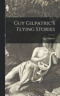 bokomslag Guy Gilpatric's Flying Stories