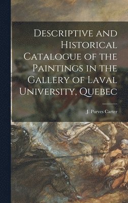 bokomslag Descriptive and Historical Catalogue of the Paintings in the Gallery of Laval University, Quebec [microform]