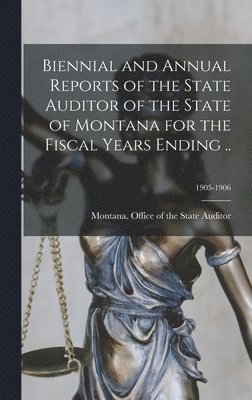 Biennial and Annual Reports of the State Auditor of the State of Montana for the Fiscal Years Ending ..; 1905-1906 1