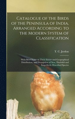 Catalogue of the Birds of the Peninsula of India, Arranged According to the Modern System of Classification 1